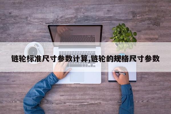 链轮标准尺寸参数计算,链轮的规格尺寸参数