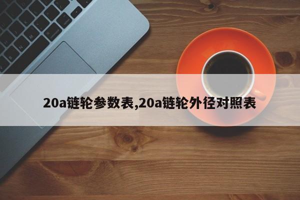 20a链轮参数表,20a链轮外径对照表