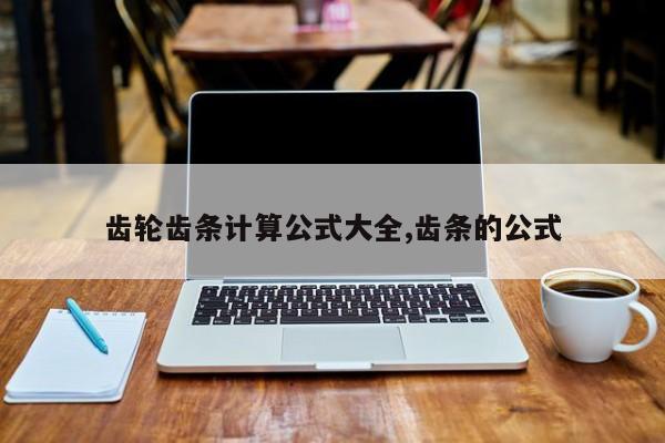 齿轮齿条计算公式大全,齿条的公式